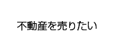 不動産を売りたい